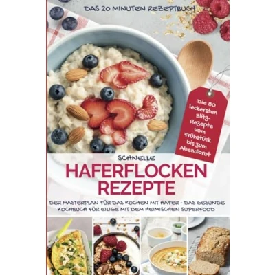 Abbildung von SCHNELLE HAFERFLOCKEN REZEPTE Das 20 Minuten Rezeptbuch: Der Masterplan für Kochen mit Hafer gesunde Kochbuch Eilige dem ... Die ganze Familie Küche)