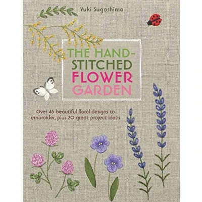Abbildung von The Hand Stitched Flower Garden: Over 45 Beautiful Floral Designs to Embroider, Plus 20 Great Project Ideas