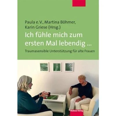 Abbildung von Ich fühle mich zum ersten Mal lebendig ... Traumasensible Unterstützung für alte Frauen