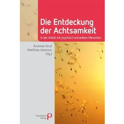 Abbildung von Die Entdeckung der Achtsamkeit: in Arbeit mit psychisch erkrankten Menschen (Fachwissen)