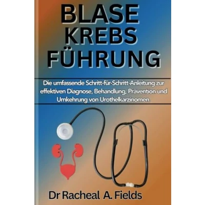 Abbildung von Leitfaden zu Blasenkrebs: Die umfassende Schritt für Anleitung zur effektiven Diagnose, Behandlung, Prävention und Umkehrung von Urothelkarzinomen (CHRONICLES OF CANCER)