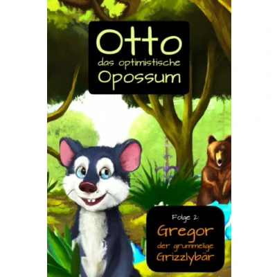 Abbildung von Otto das optimistische Opossum 2 Gregor der grummelige Grizzlybär: Kinderbuch für positives Denken, Optimismus, Dankbarkeit, Hilfsbereitschaft, ... Kinder, selbstsicher mit Emotionen