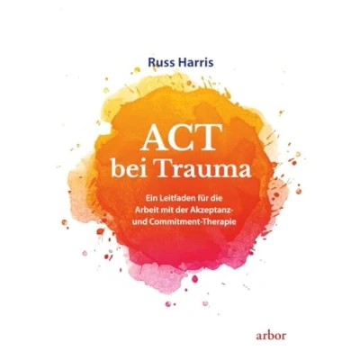 Abbildung von ACT bei Trauma: Ein Leitfaden für die Arbeit mit der Akzeptanz und Commitment Therapie