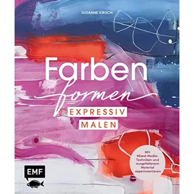 Abbildung von Farben formen Expressiv malen: Mit Mixed Media Techniken und außergewöhnlichem Material experimentieren