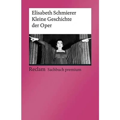 Abbildung von Kleine Geschichte der Oper: Schmierer, Elisabeth Klassiker Musikgeschichte mit Erläuterungen (Reclams Universal Bibliothek)