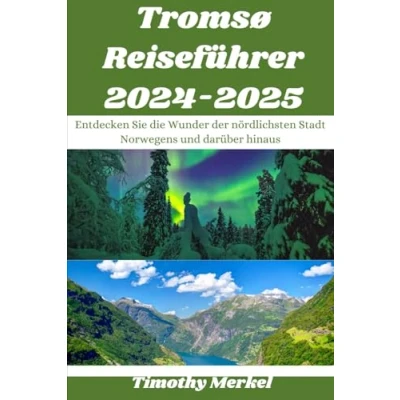 Abbildung von Tromsø Reiseführer 2024 2025: Entdecken Sie die Wunder der nördlichsten Stadt Norwegens und darüber hinaus