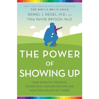 Abbildung von The Power of Showing Up: how parental presence shapes who our kids become and their brains get wired (Mindful Parenting)