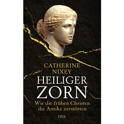 Abbildung von Heiliger Zorn: Wie die frühen Christen Antike zerstörten Mit zahlreichen farbigen Abbildungen