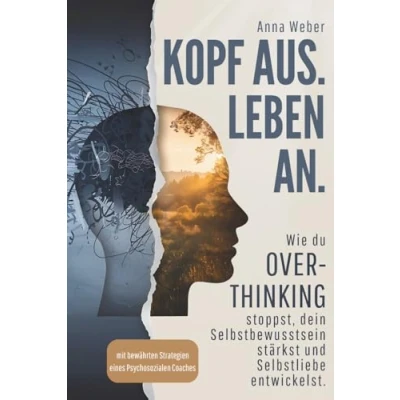 Abbildung von Kopf aus. Leben an. Wie du Overthinking stoppst, dein Selbstbewusstsein stärkst und Selbstliebe entwickelst mit bewährten Strategien eines Psychosozialen Coaches