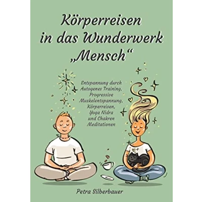 Abbildung von Körperreisen durch das Wunderwerk „Mensch“: Entspannung Autogenes Training, Progressive Muskelentspannung, Körperreisen, Yoga Nidra und Chakren Meditationen (Petras für Erwachsene)