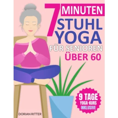 Abbildung von 7 Minuten Stuhl Yoga für Senioren Über 60: 70 einfache Stellungen und Dehnungsübungen mit einem 9 Tage Trainingsplan zur Verbesserung von Beweglichkeit Körperhaltung