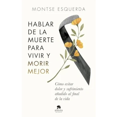 Abbildung von Hablar de la muerte para vivir y morir mejor: Cómo evitar dolor sufrimiento añadido al final vida (Alienta)