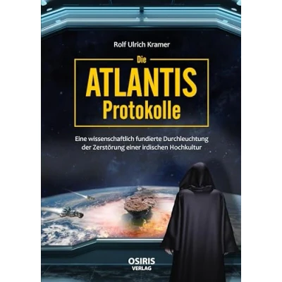 Abbildung von Die Atlantis Protokolle: Eine wissenschaftlich fundierte Durchleuchtung der Zerstörung einer irdischen Hochkultur