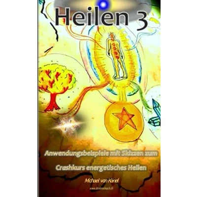 Abbildung von Heilen 3: Anwendungsbeispiele mit Skizzen zum Crashkurs energetisches (Spirituelles Wissen)