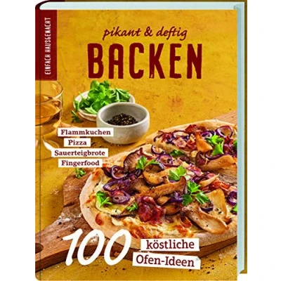 Abbildung von Einfach Hausgemacht: Backen pikant &amp; deftig: 100 köstliche Ofengerichte. Flammkuchen Pizza Sauerteigbrote Fingerfood
