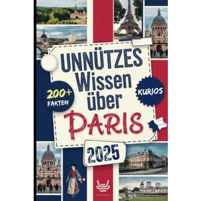 Abbildung von Unnützes Wissen über Paris: Über 200 verrückte und skurrile Fakten, die du wahrscheinlich noch nie gehört hast das ideale Geschenk für echte Paris Entdecker
