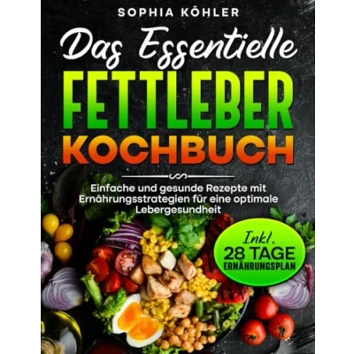 Abbildung von DAS ESSENTIELLE FETTLEBER KOCHBUCH: Einfache und gesunde Rezepte mit Ernährungsstrategien für eine optimale Lebergesundheit