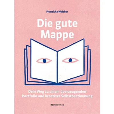 Abbildung von Die gute Mappe: Dein Weg zu einem überzeugenden Portfolio und kreativer Selbstbestimmung