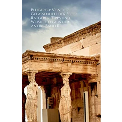 Abbildung von Plutarch: Von der Gelassenheit Seele: Ratgeber, Tipps und Weisheiten aus Antike Band II.