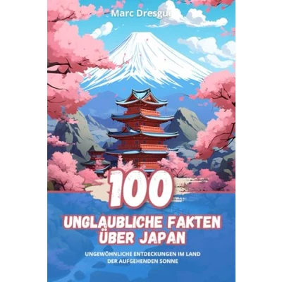 Abbildung von 100 Unglaubliche Fakten über Japan: Ungewöhnliche Entdeckungen im Land der Aufgehenden Sonne: Ungewhnliche Sonne