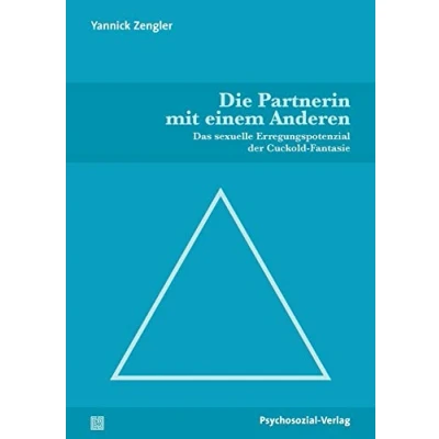 Abbildung von Die Partnerin mit einem Anderen: Das sexuelle Erregungspotenzial der Cuckold Fantasie (Angewandte Sexualwissenschaft)