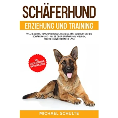Abbildung von Schäferhund Erziehung und Training: Welpenerziehung Hundetraining für den Deutschen Alles über Ernährung, Welpen, Pflege, Hundesprache uvm. inkl. Clickertraining Hundespiele