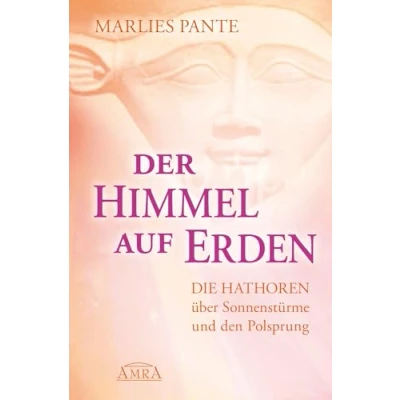 Abbildung von Der Himmel auf Erden: Die Hathoren über Sonnenstürme und den Polsprung