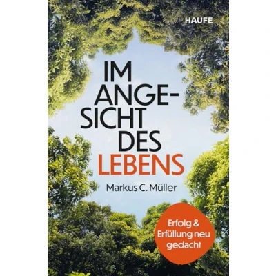 Abbildung von Im Angesicht des Lebens: Erfolg und Erfüllung neu gedacht . Durch die Auseinandersetzung mit der eigenen Endlichkeit wieder Sinn in Arbeit finden ein glückliches Leben führen