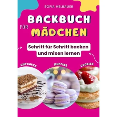 Abbildung von Backbuch für Mädchen: Schritt backen und mixen lernen Einfache leckere Backrezepte mit Bildern Teenager Jugendliche