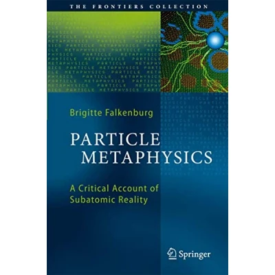 Abbildung von Particle Metaphysics: A Critical Account of Subatomic Reality (The Frontiers Collection)