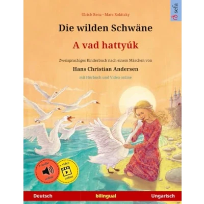 Abbildung von Die wilden Schwäne A vad hattyúk. Zweisprachiges Kinderbuch nach einem Märchen von Hans Christian Andersen (Deutsch Ungarisch)