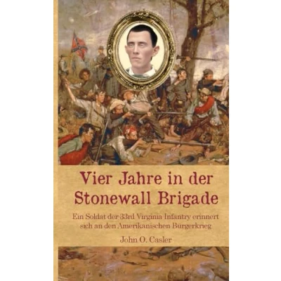 Abbildung von Vier Jahre in der Stonewall Brigade: Ein Soldat 33rd Virginia Infantry erinnert sich an den Amerikanischen Bürgerkrieg (Zeitzeugen des Sezessionskrieges)