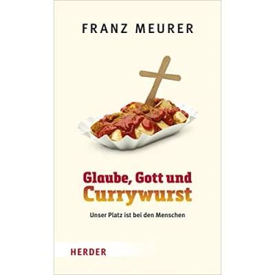 Abbildung von Glaube, Gott und Currywurst: Unser Platz ist bei den Menschen