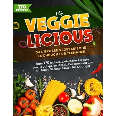 Abbildung von Veggielicious! Das große vegetarische Kochbuch für Teenager und Anfänger. Über 170 leckere &amp; einfache Rezepte von Hauptspeisen bis Desserts Ein tolles Geschenkbuch