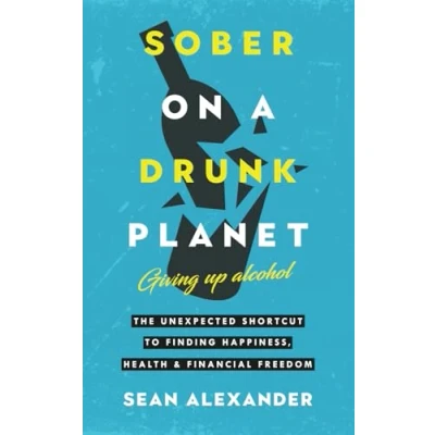Abbildung von Sober On A Drunk Planet: Giving Up Alcohol. The Unexpected Shortcut to Finding Happiness, Health and Financial Freedom (Quit Lit Sobriety Series)