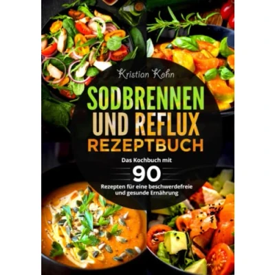 Abbildung von Sodbrennen und Reflux Rezeptbuch: Das Kochbuch mit 90 Rezepten für eine beschwerdefreie gesunde Ernährung