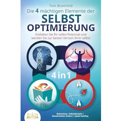 Abbildung von Die 4 mächtigen ELEMENTE DER SELBSTOPTIMIERUNG Entfalten Sie Ihr volles Potenzial und werden zur besten Version Ihrer selbst: Biohacking Selbstdisziplin Gewohnheiten ändern Speed Reading