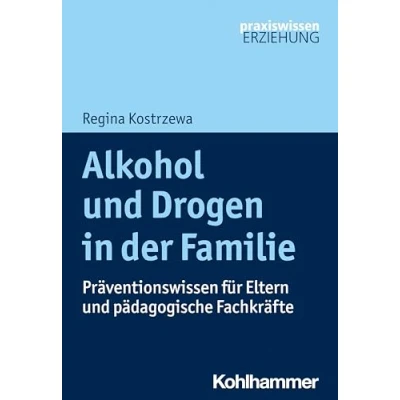 Abbildung von Alkohol und Drogen in der Familie: Präventionswissen für Eltern pädagogische Fachkräfte (Praxiswissen Erziehung)