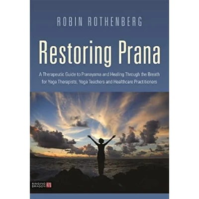Abbildung von Restoring Prana: A Therapeutic Guide to Pranayama and Healing Through the Breath for Yoga Therapists, Teachers, Healthcare Practitioners