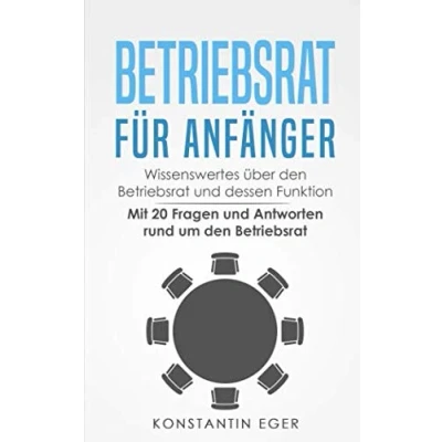 Abbildung von Betriebsrat für Anfänger: Wissenswertes über den und dessen Funktion Mit 20 Fragen Antworten rund um