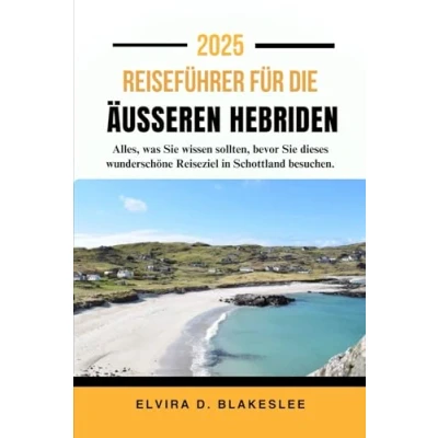 Abbildung von REISEFÜHRER FÜR DIE ÄUSSEREN HEBRIDEN 2025.: Alles, was Sie wissen sollten, bevor dieses wunderschöne Reiseziel in Schottland besuchen.