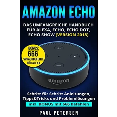 Abbildung von Amazon Echo: Das umfangreiche Handbuch für Alexa, Echo, Echo Dot, Show (Version 2018)