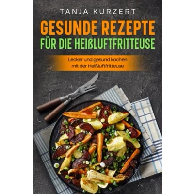 Abbildung von Gesunde Rezepte für die Heißluftfritteuse: Lecker und gesund kochen mit der Heißluftfritteuse.