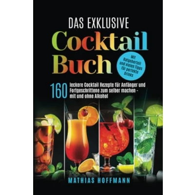 Abbildung von Das exklusive Cocktail Buch: 160 leckere Rezepte für Anfänger und Fortgeschrittene zum selber machen — Mit ohne Alkohol. Ratgeberteil vielen Tipps perfekte Drinks
