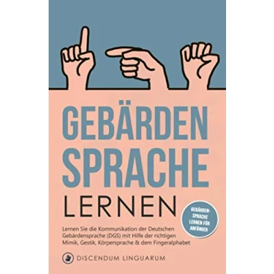 Abbildung von Gebärdensprache lernen: lernen Sie die Kommunikation der Deutschen (DGS) mit Hilfe richtigen Mimik, Gestik, Körpersprache &amp; dem Fingeralphabet # für Anfänger