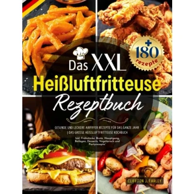 Abbildung von Das XXL Heissluftfritteuse Rezeptbuch: +180 Gesunde und Leckere Airfryer Rezepte für ganze Jahr große Heißluftfritteuse Kochbuch Inkl. ... Desserts, Vegetarisch Partyrezepte.