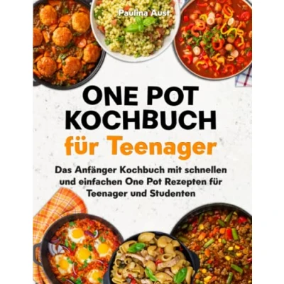 Abbildung von One Pot Kochbuch für Teenager: Das Anfänger mit schnellen und einfachen Rezepten Teenager Studenten