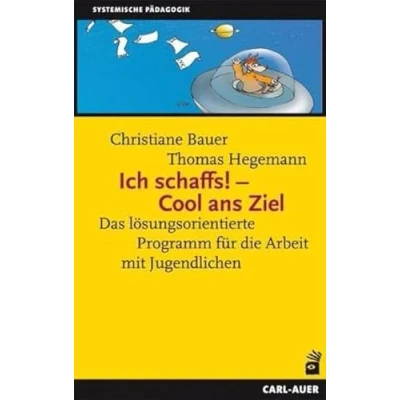 Abbildung von Ich schaffs! Cool ans Ziel: Das lösungsorientierte Programm für die Arbeit mit Jugendlichen (Systemische Pädagogik)