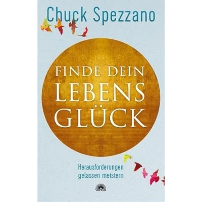 Abbildung von Finde dein Lebensglück: Herausforderungen gelassen meistern. Mit Perspektivwechsel Beziehungen stärken &amp; sich selbst finden. Ein Chuck Spezzano Buch