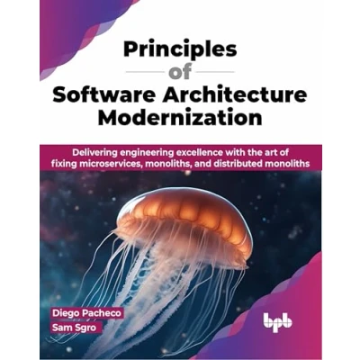 Abbildung von Principles of Software Architecture Modernization: Delivering engineering excellence with the art fixing microservices, monoliths, and distributed monoliths (English Edition)